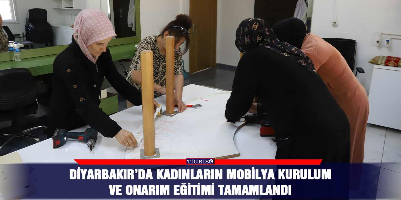 Diyarbakır’da kadınların mobilya kurulum ve onarım eğitimi tamamlandı