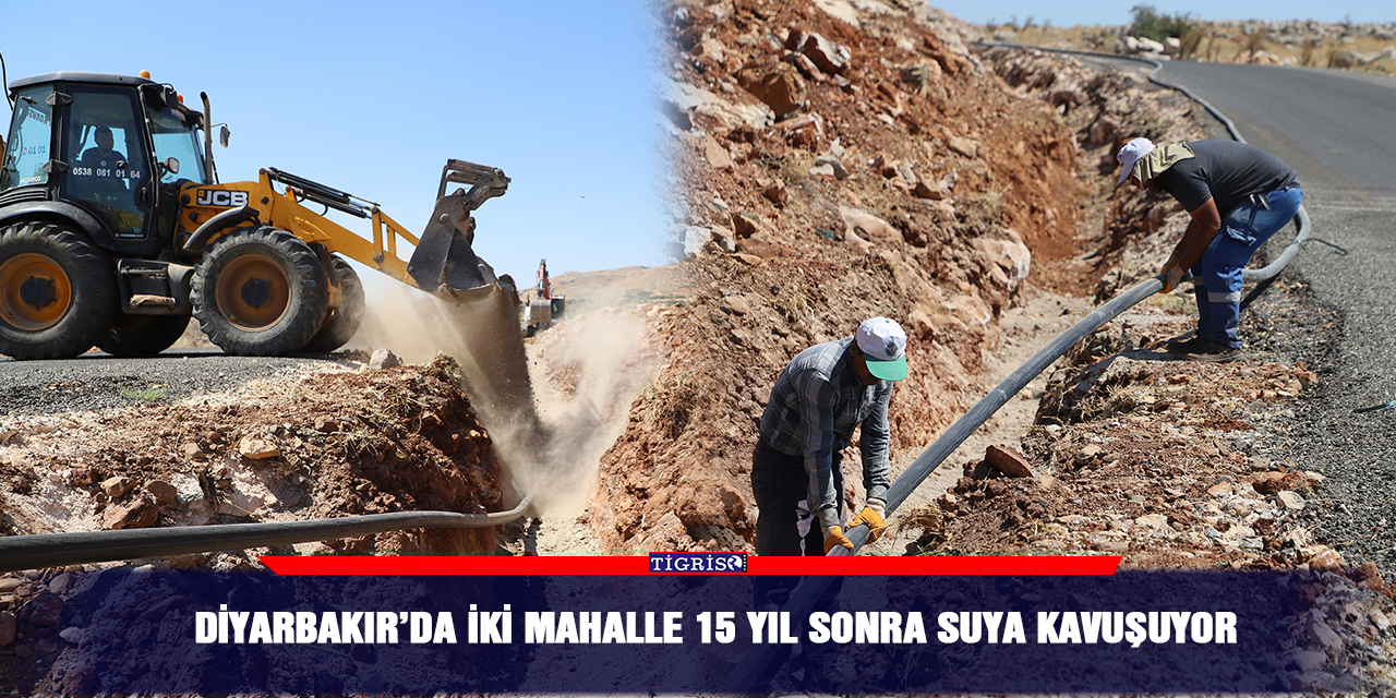 Diyarbakır’da iki mahalle 15 yıl sonra suya kavuşuyor