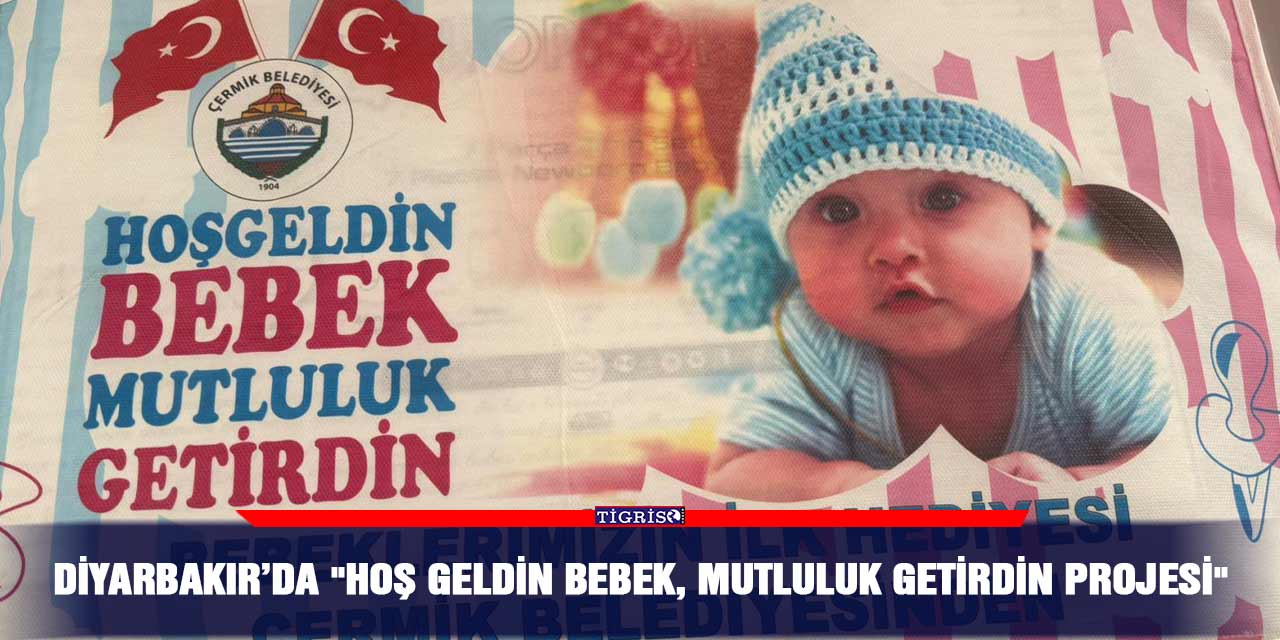 Diyarbakır’da "Hoş Geldin Bebek, Mutluluk Getirdin Projesi"