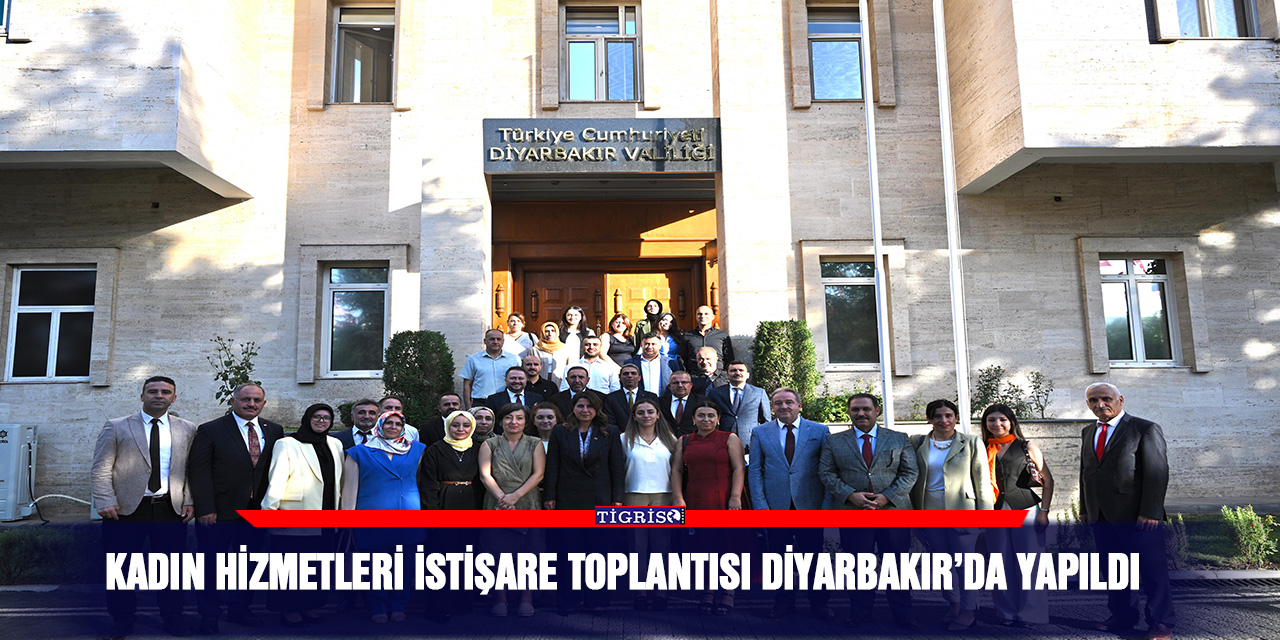 Kadın Hizmetleri İstişare Toplantısı Diyarbakır’da yapıldı