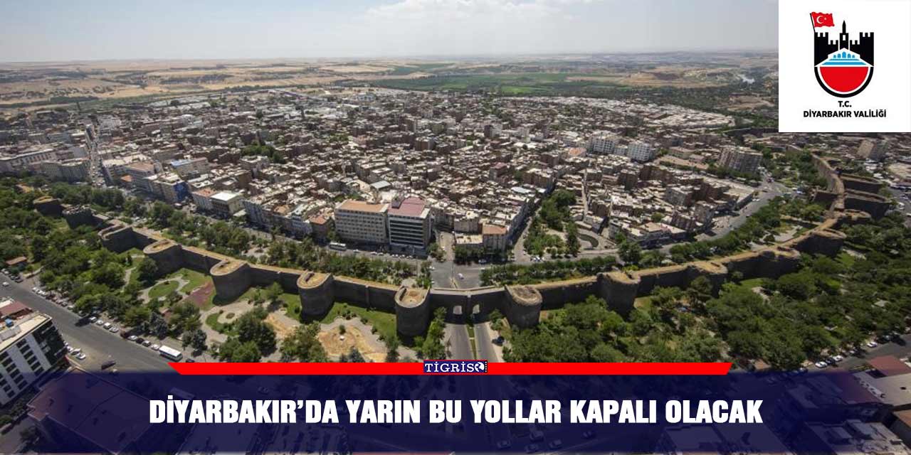 Diyarbakır’da yarın bu yollar kapalı olacak