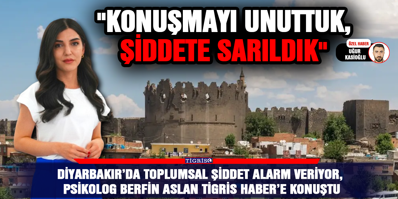 Diyarbakır’da toplumsal şiddet alarm veriyor, Psikolog Berfin Aslan Tigris Haber’e konuştu