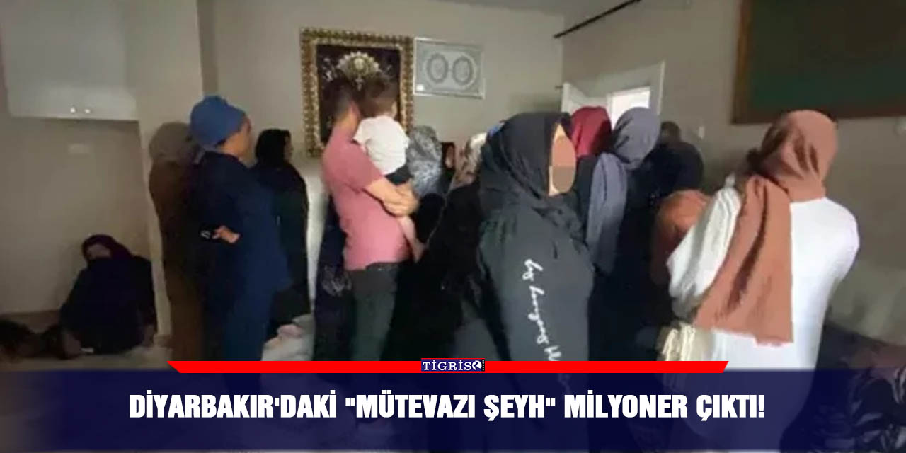 Diyarbakır'daki "mütevazı şeyh" milyoner çıktı!