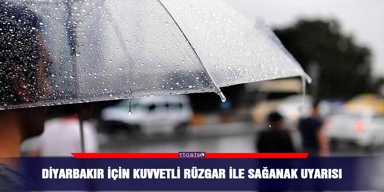 Diyarbakır için kuvvetli rüzgar ile sağanak uyarısı