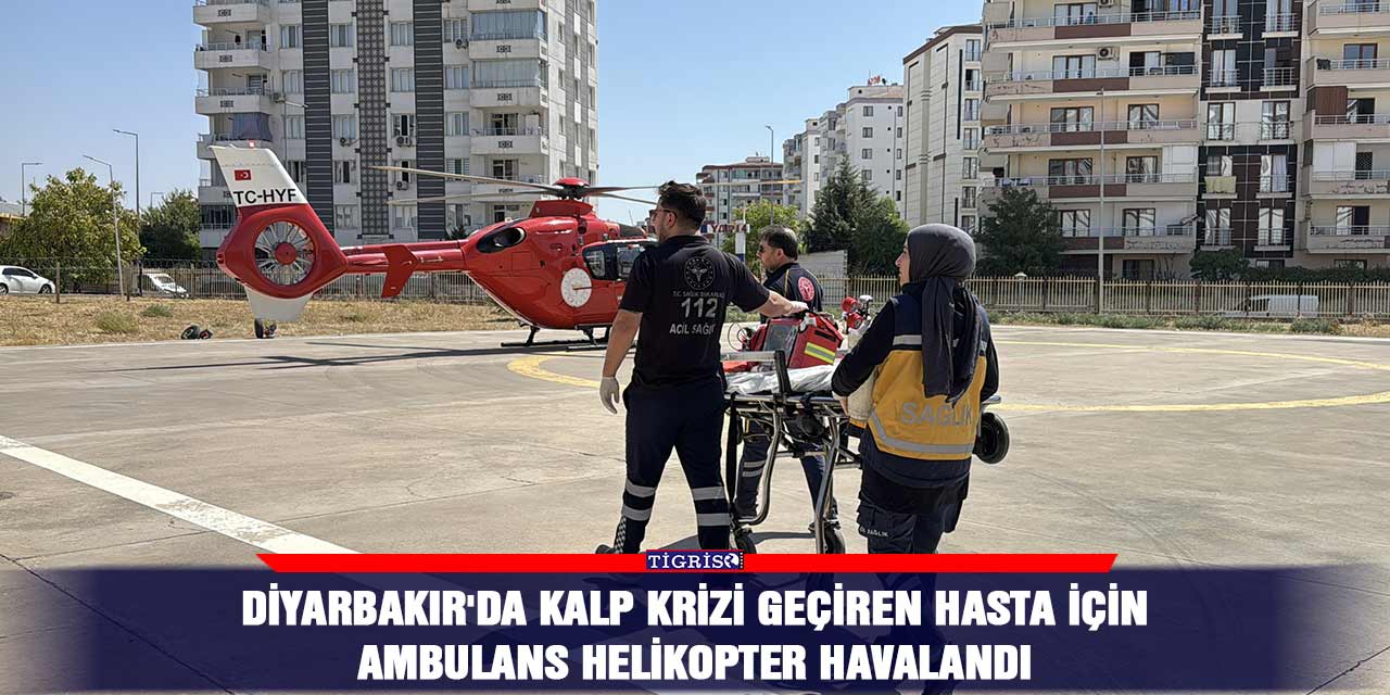 Diyarbakır'da kalp krizi geçiren hasta için ambulans helikopter havalandı
