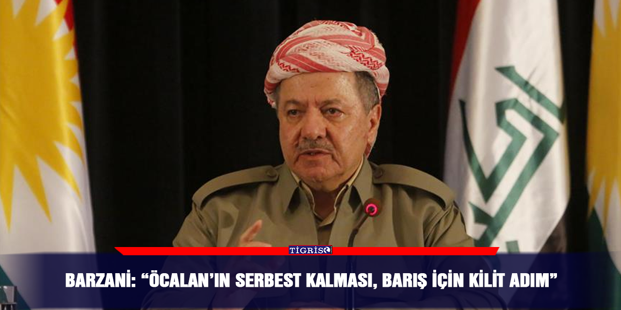 Barzani: “Öcalan’ın serbest kalması, barış için kilit adım”