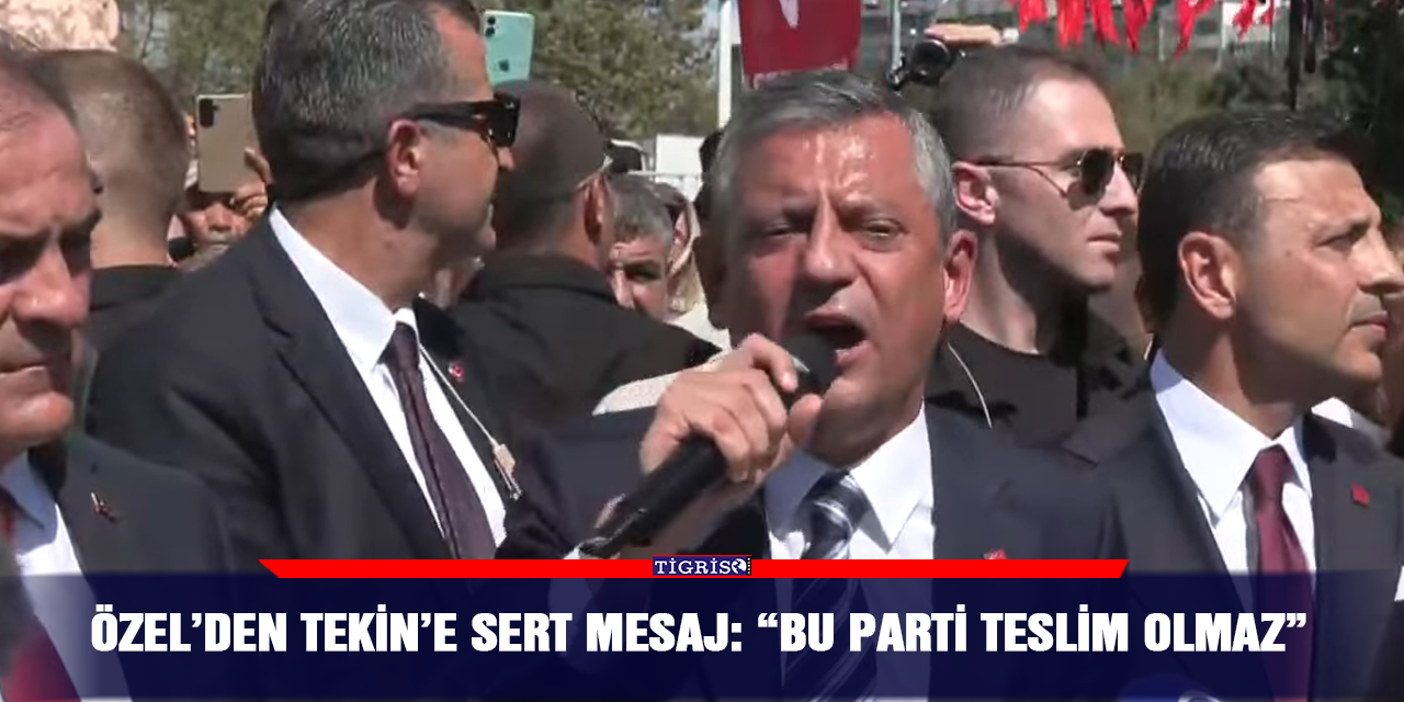 Özel’den Tekin’e sert mesaj: “Bu parti teslim olmaz”