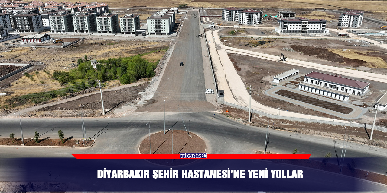 Diyarbakır Şehir Hastanesi’ne yeni yollar
