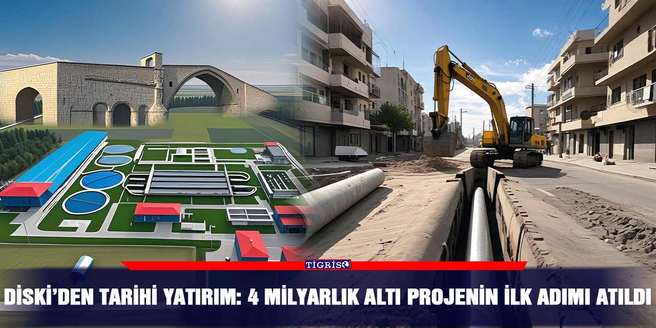 DİSKİ’den tarihi yatırım: 4 milyarlık altı projenin ilk adımı atıldı