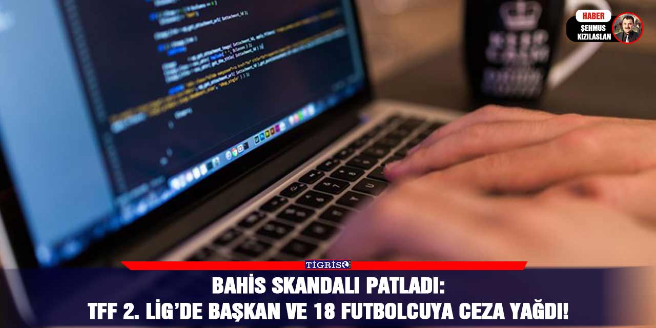 Bahis skandalı patladı: TFF 2. Lig’de başkan ve 18 futbolcuya ceza yağdı!