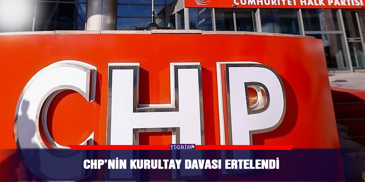 CHP’nin Kurultay Davası ertelendi