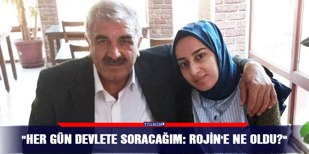 "Her gün devlete soracağım: Rojin'e ne oldu?"