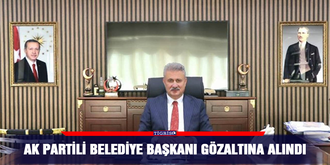 AK Partili Belediye Başkanı gözaltına alındı