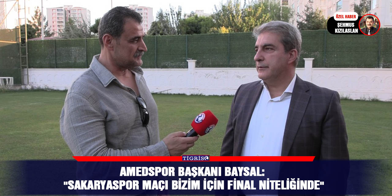 Amedspor Başkanı Baysal: "Sakaryaspor maçı bizim için final niteliğinde"