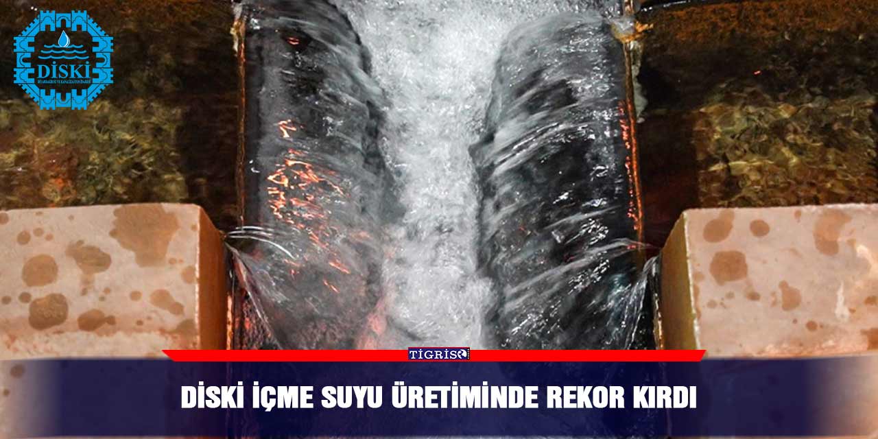 DİSKİ içme suyu üretiminde rekor kırdı