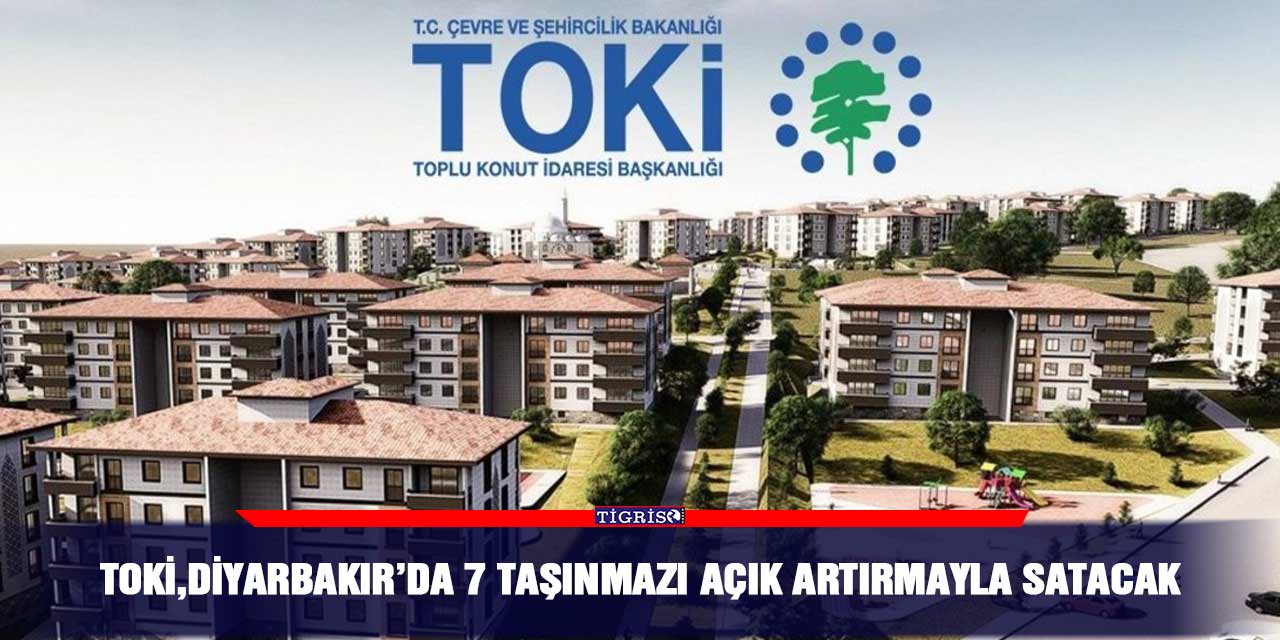 TOKİ, Diyarbakır’da 7 taşınmazı açık artırmayla satacak