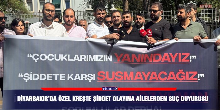 VİDEO - Diyarbakır’da özel kreşte şiddet olayına ailelerden suç duyurusu