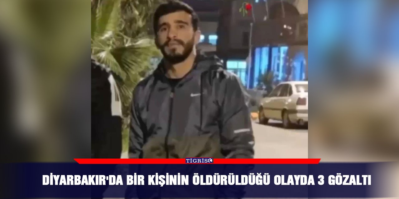 Diyarbakır'da bir kişinin öldürüldüğü olayda 3 gözaltı