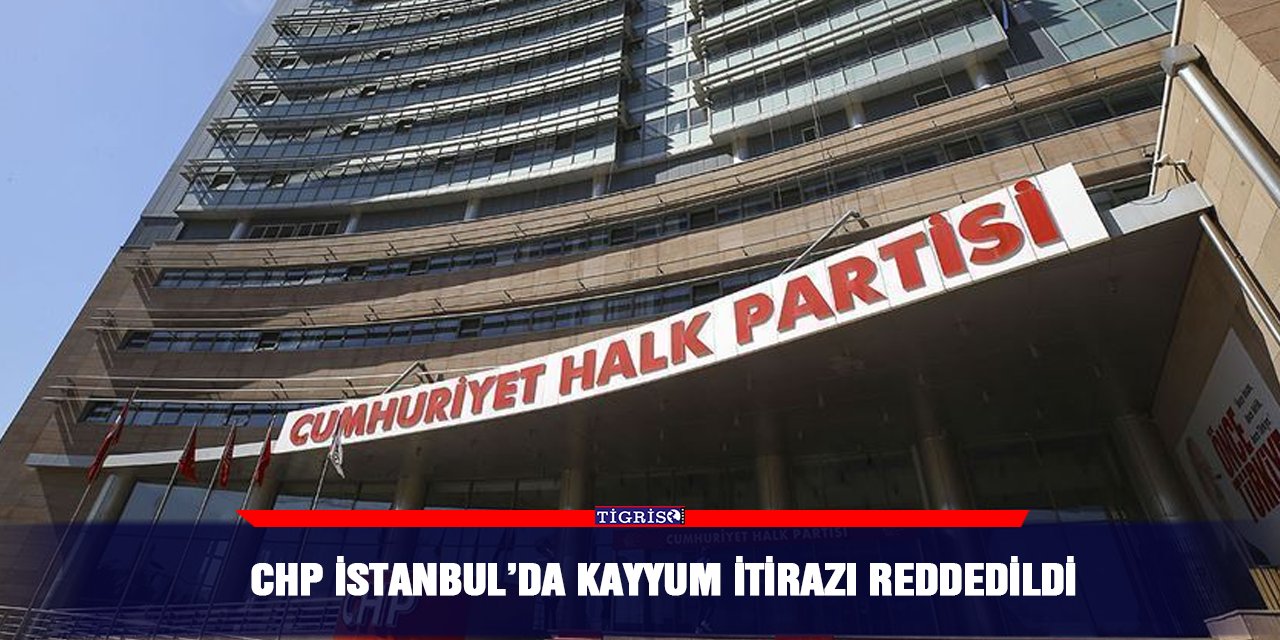 CHP İstanbul’da kayyum itirazı reddedildi