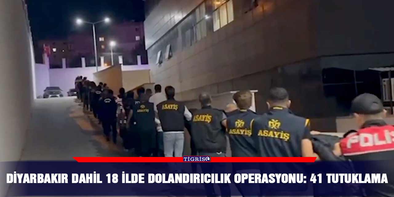 Diyarbakır dahil 18 ilde dolandırıcılık operasyonu: 41 tutuklama