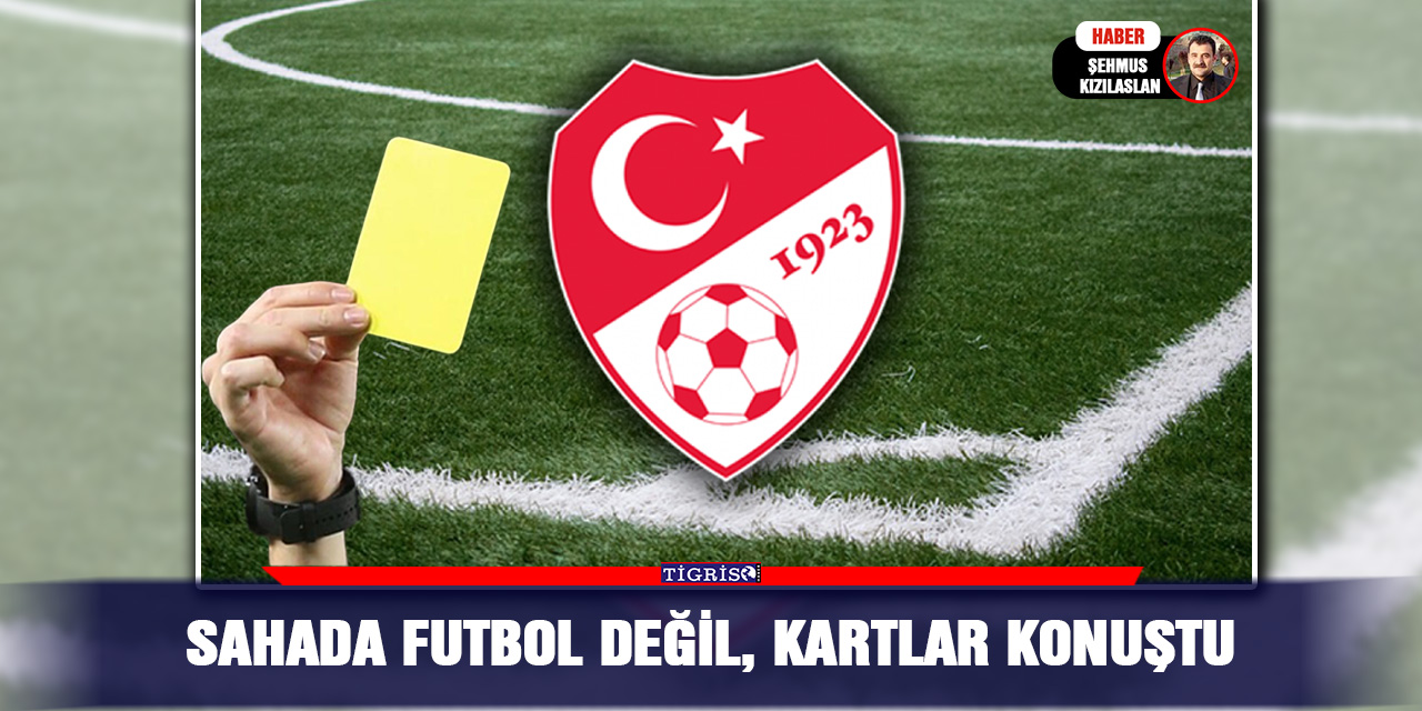 Sahada futbol değil, kartlar konuştu