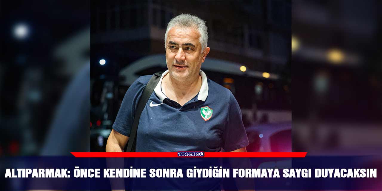 Altıparmak: Önce kendine sonra giydiğin formaya saygı duyacaksın