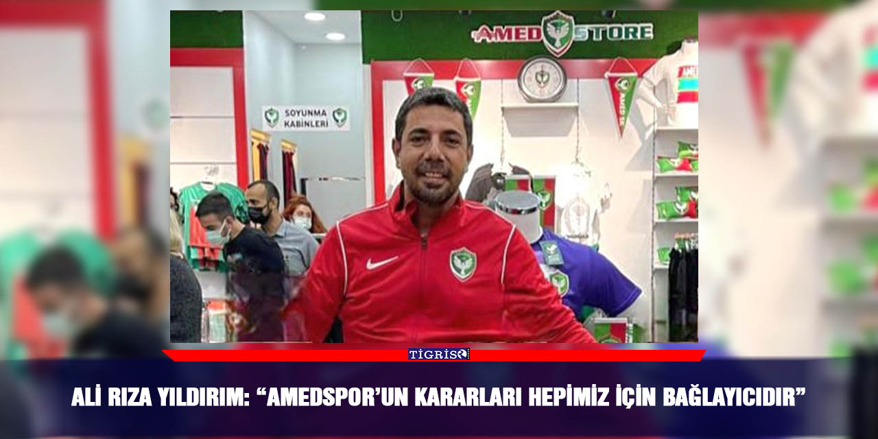 Ali Rıza Yıldırım: “Amedspor’un kararları hepimiz için bağlayıcıdır”