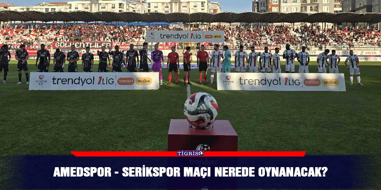 Amedspor Serikspor maçı nerede oynanacak?