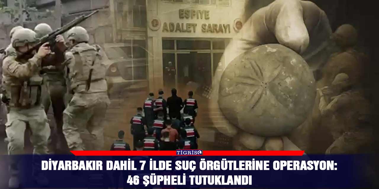 Diyarbakır dahil 7 ilde suç örgütlerine operasyon: 46 şüpheli tutuklandı