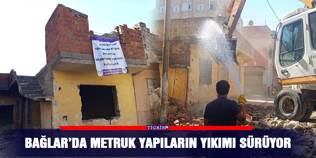 Bağlar’da metruk yapıların yıkımı sürüyor