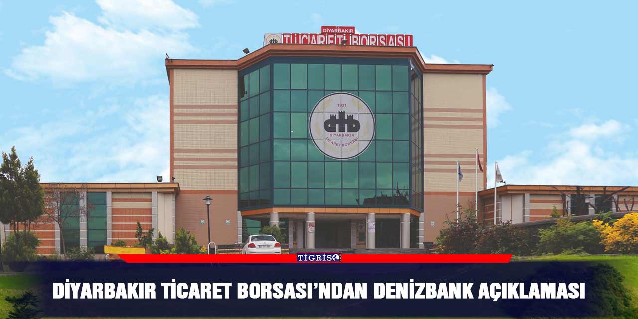 Diyarbakır Ticaret Borsası’ndan Denizbank açıklaması
