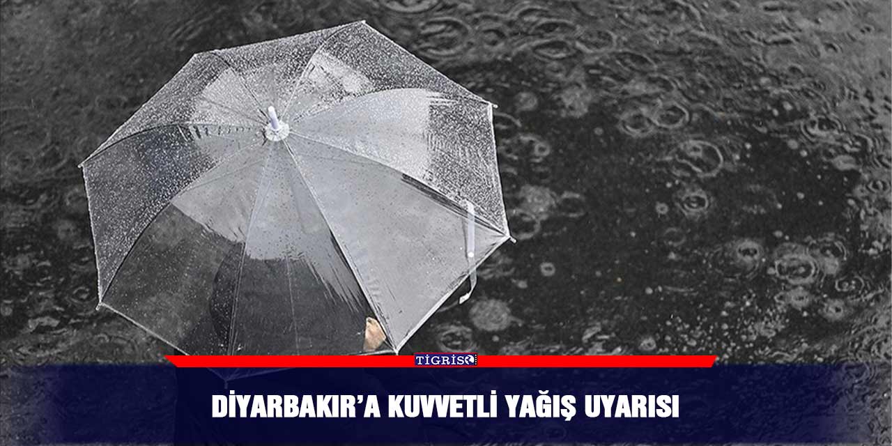 Diyarbakır’a kuvvetli yağış uyarısı