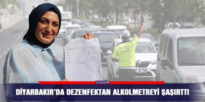 Diyarbakır’da dezenfektan alkolmetreyi şaşırttı