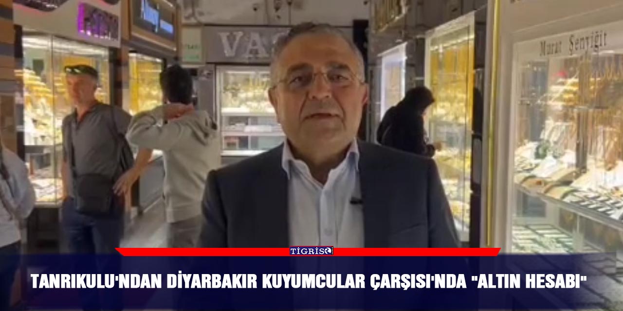 VİDEO - Tanrıkulu'ndan Diyarbakır Kuyumcular Çarşısı'nda "Altın Hesabı"