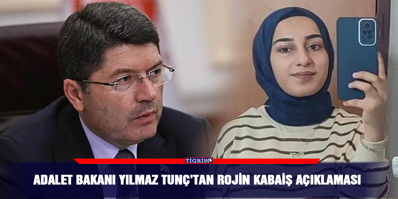 Adalet Bakanı Yılmaz Tunç’tan Rojin Kabaiş açıklaması