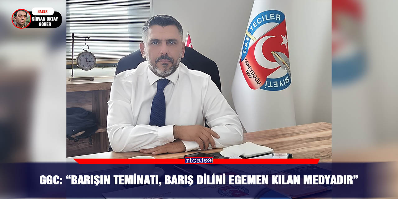 GGC: “Barışın teminatı, barış dilini egemen kılan medyadır”