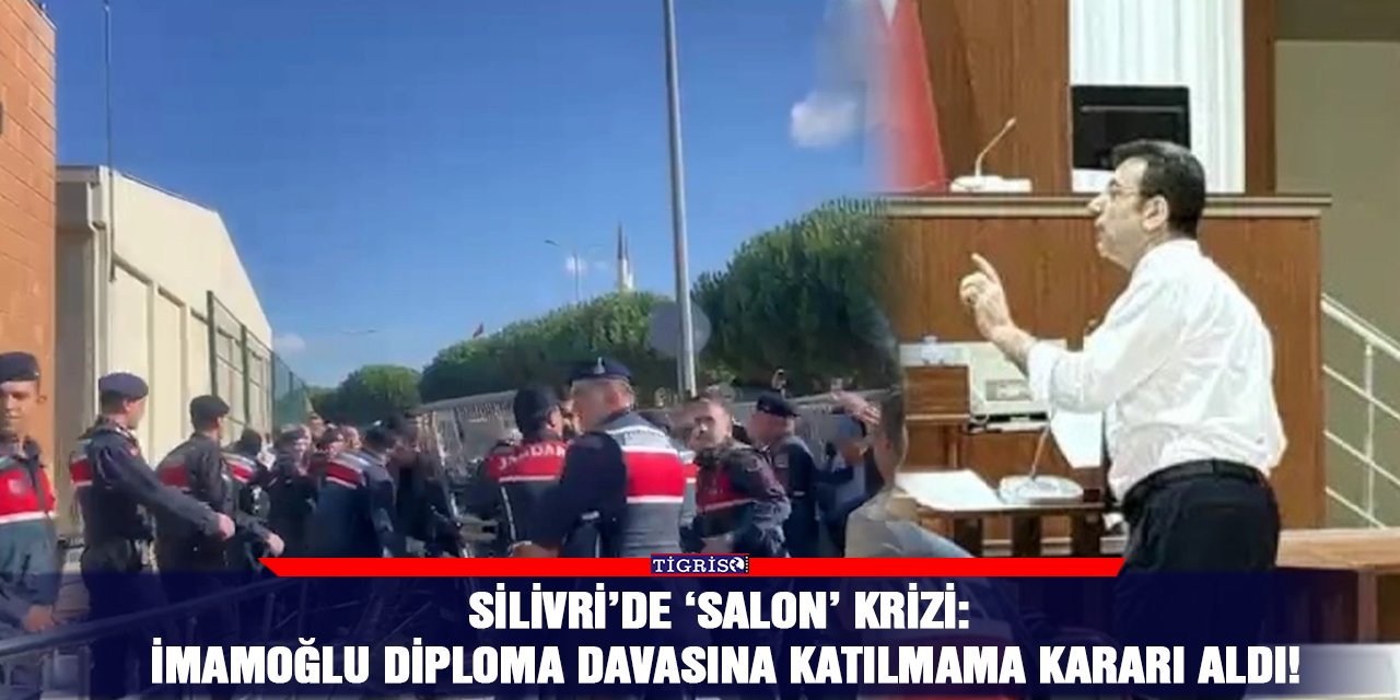 Silivri’de ‘salon’ krizi: İmamoğlu diploma davasına katılmama kararı aldı