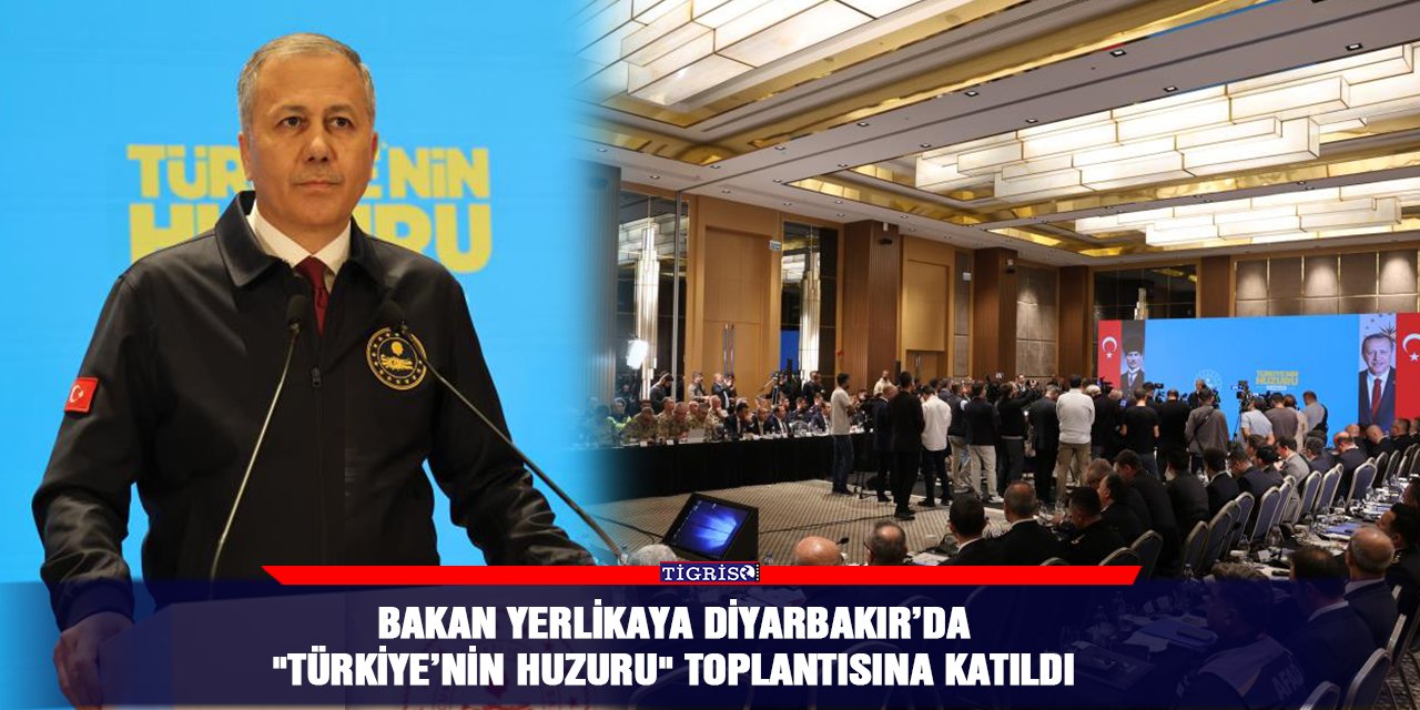 Bakan Yerlikaya Diyarbakır’da "Türkiye’nin Huzuru " toplantısına katıldı