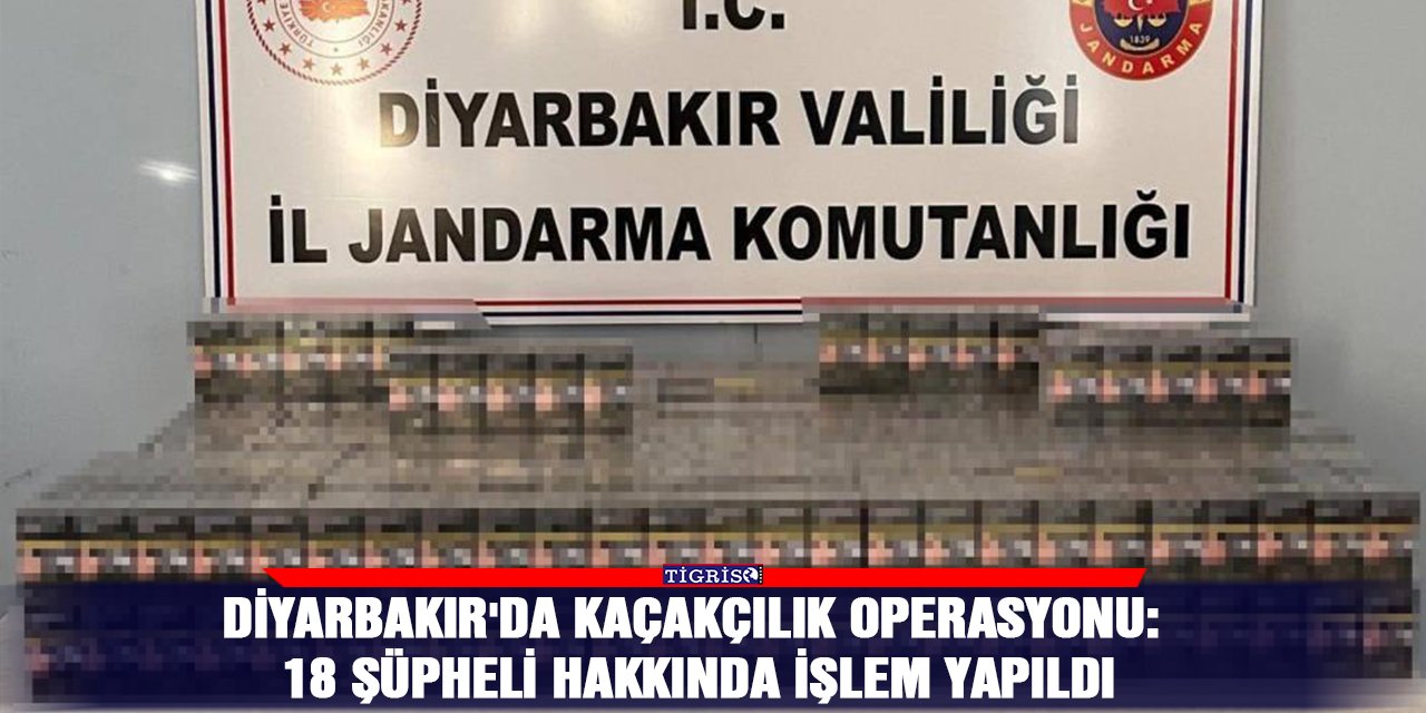 Diyarbakır'da kaçakçılık operasyonu: 18 şüpheli hakkında işlem yapıldı