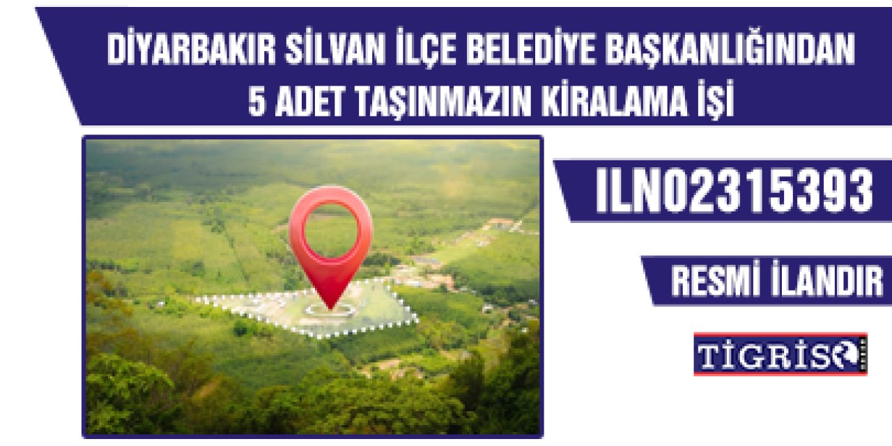 DİYARBAKIR SİLVAN İLÇE BELEDİYE BAŞKANLIĞINDAN 5 ADET TAŞINMAZIN KİRALAMA İŞİ