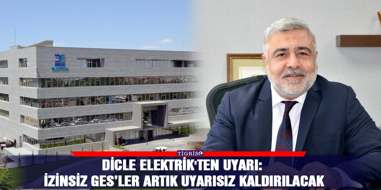 Dicle Elektrik'ten uyarı: İzinsiz GES’ler artık uyarısız kaldırılacak