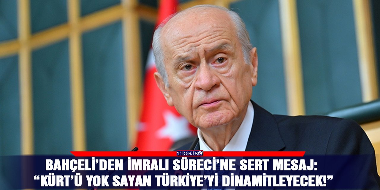 Bahçeli’den İmralı Süreci’ne sert mesaj: “Kürt’ü yok sayan Türkiye’yi dinamitleyecek!”