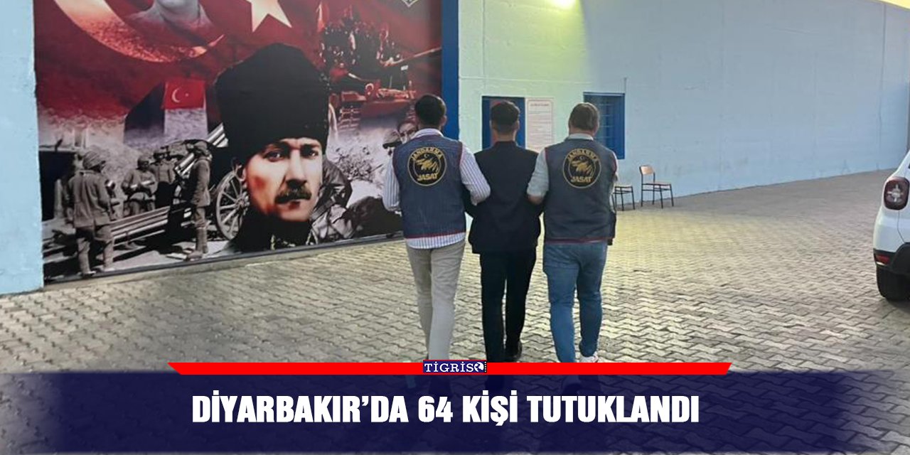 Diyarbakır’da 64 kişi tutuklandı