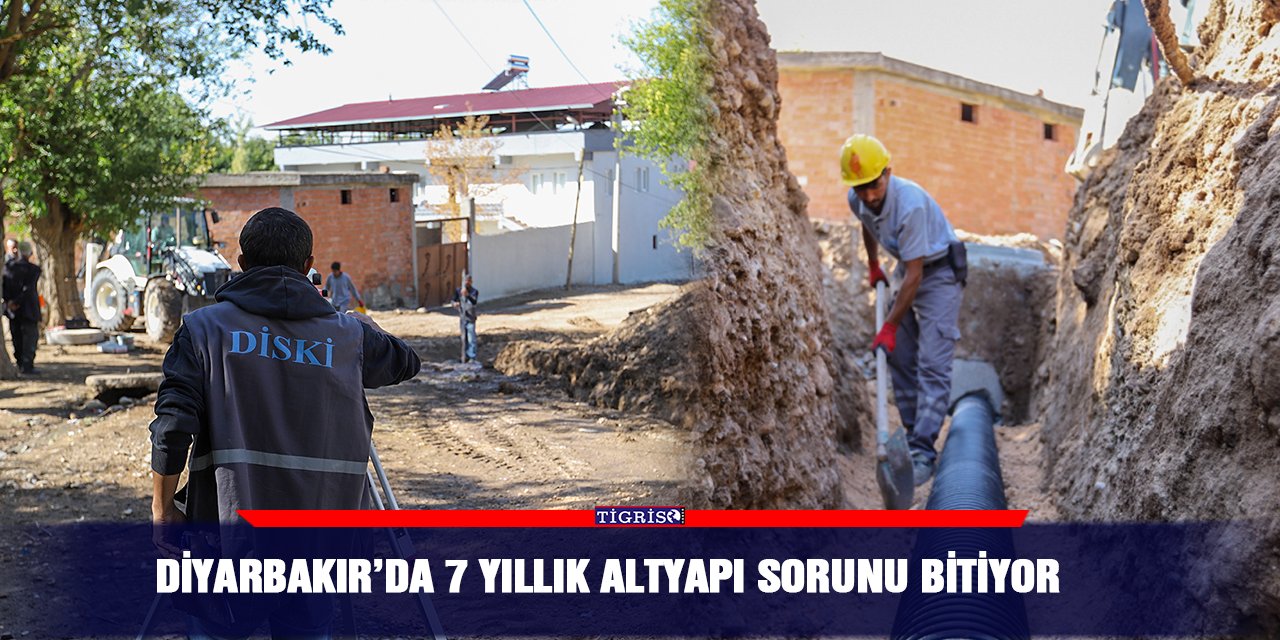 Diyarbakır’da 7 yıllık altyapı sorunu bitiyor