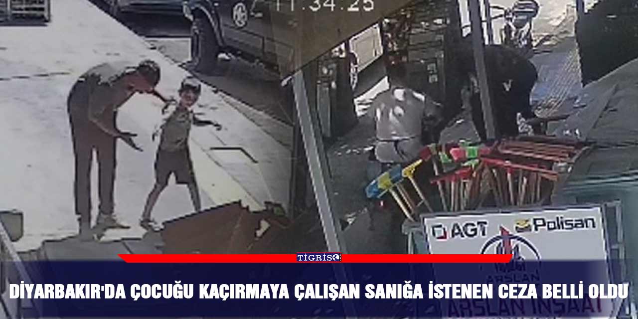 Diyarbakır'da çocuğu kaçırmaya çalışan sanığa istenen ceza belli oldu
