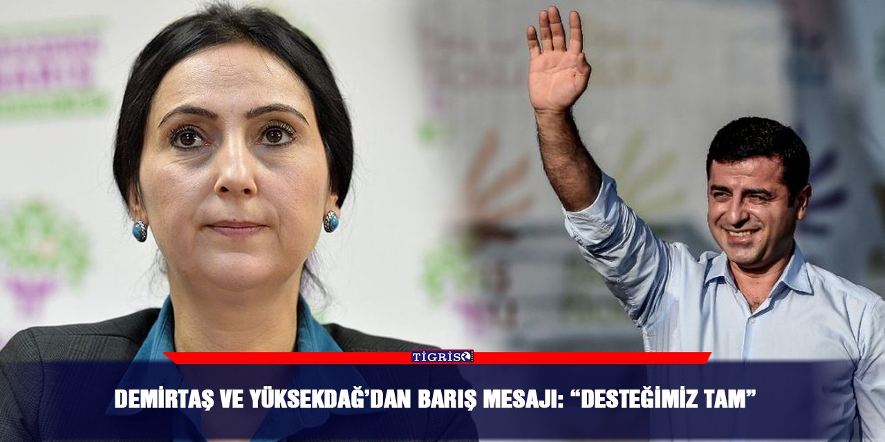 Demirtaş ve Yüksekdağ’dan barış mesajı: “Desteğimiz tam”
