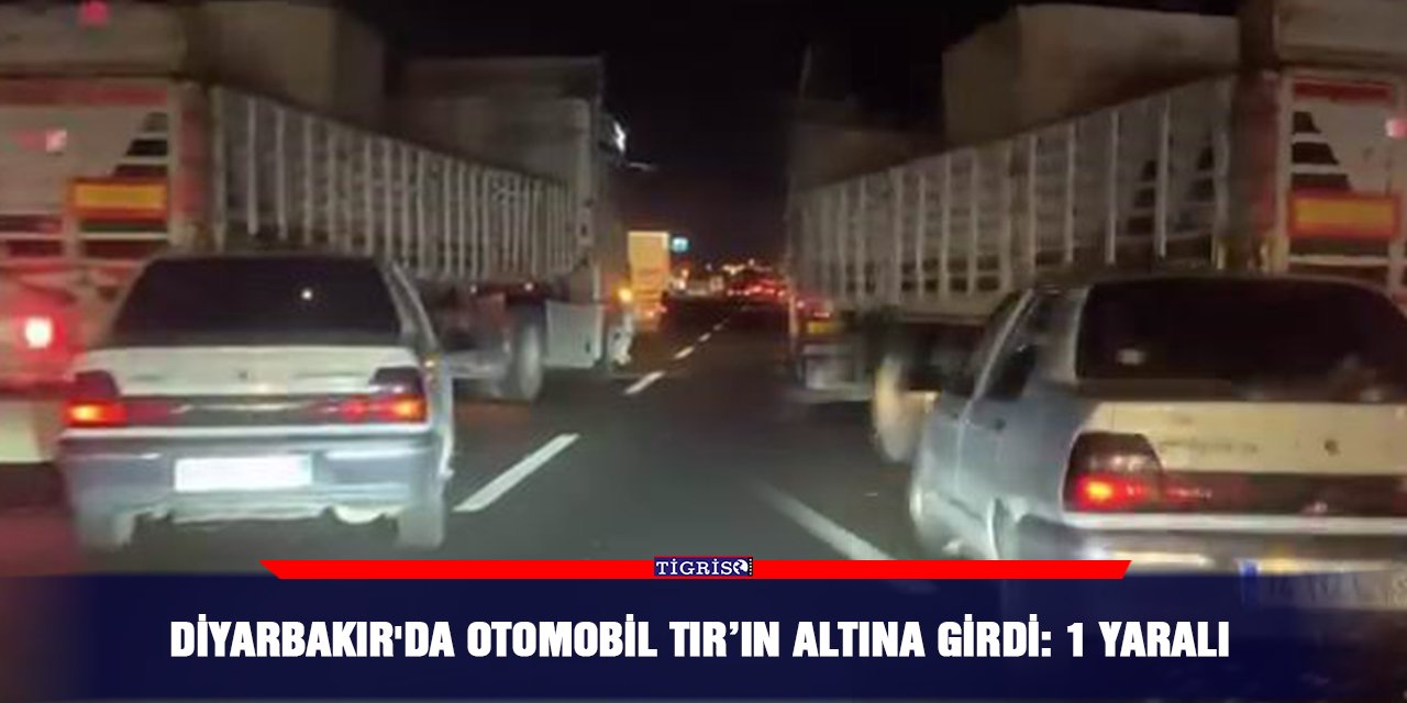 Diyarbakır'da otomobil TIR’ın altına girdi: 1 yaralı