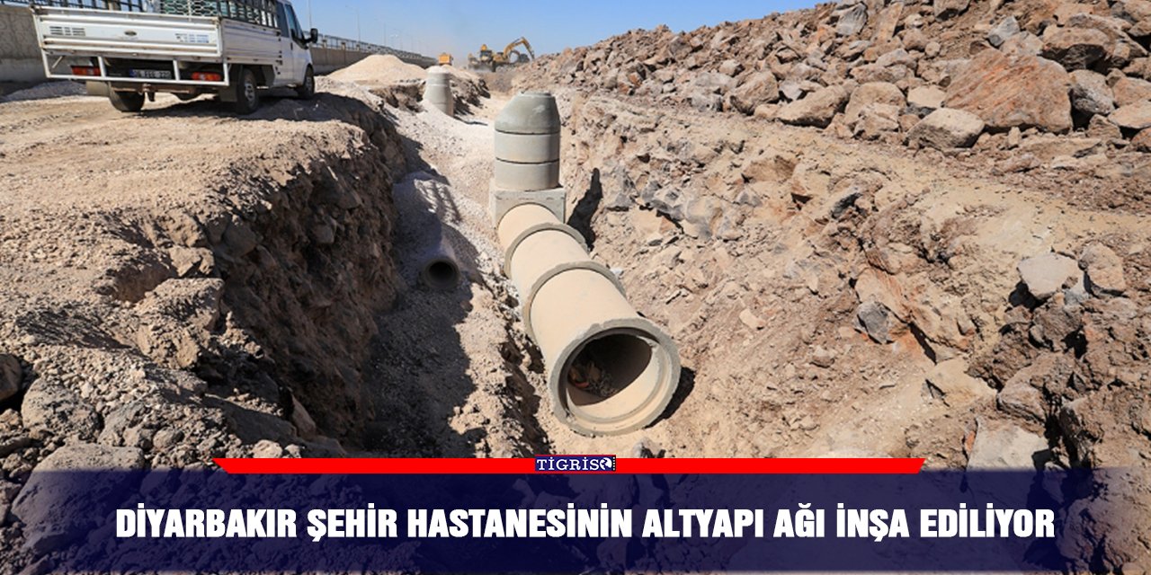 Diyarbakır Şehir Hastanesinin altyapı ağı inşa ediliyor
