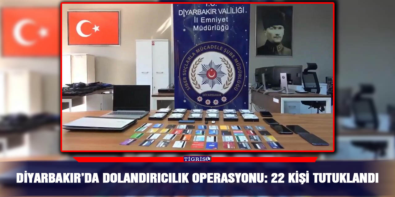 Diyarbakır’da dolandırıcılık operasyonu: 22 kişi tutuklandı