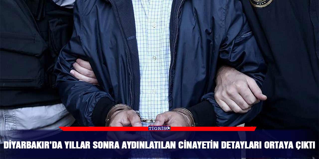 Diyarbakır’da yıllar sonra aydınlatılan cinayetin detayları ortaya çıktı
